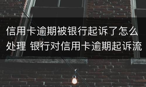 信用卡逾期被银行起诉了怎么处理 银行对信用卡逾期起诉流程