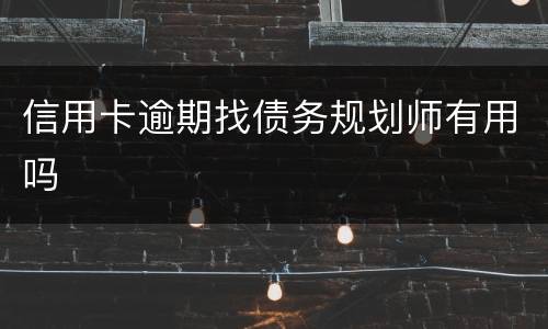 信用卡逾期找债务规划师有用吗