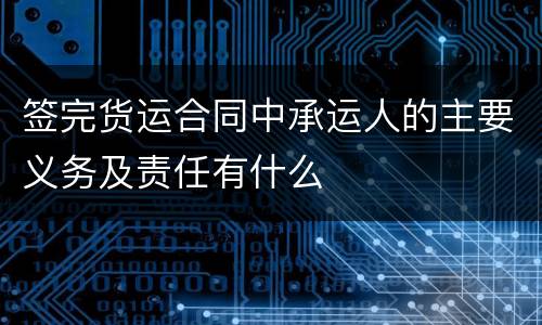 签完货运合同中承运人的主要义务及责任有什么