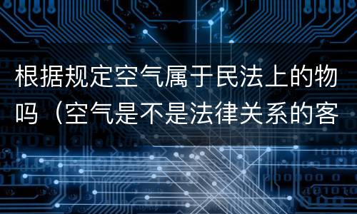 根据规定空气属于民法上的物吗（空气是不是法律关系的客体）