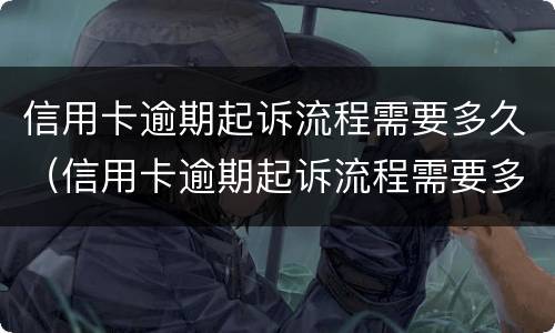 信用卡逾期起诉流程需要多久（信用卡逾期起诉流程需要多久时间）