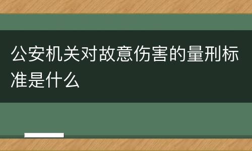 公安机关对故意伤害的量刑标准是什么