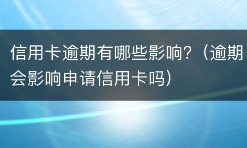 信用卡逾期有哪些影响?（逾期会影响申请信用卡吗）
