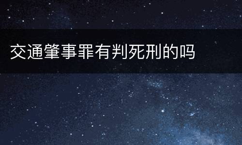 交通肇事罪有判死刑的吗