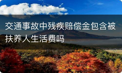 交通事故中残疾赔偿金包含被扶养人生活费吗