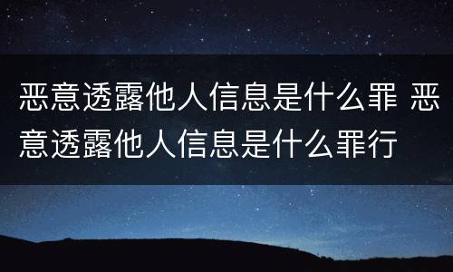 恶意透露他人信息是什么罪 恶意透露他人信息是什么罪行