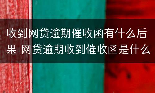 收到网贷逾期催收函有什么后果 网贷逾期收到催收函是什么样的