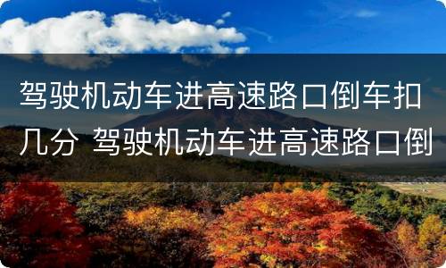 驾驶机动车进高速路口倒车扣几分 驾驶机动车进高速路口倒车扣几分罚多少钱