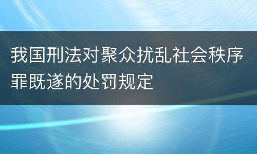 我国刑法对聚众扰乱社会秩序罪既遂的处罚规定