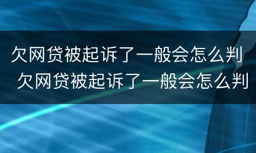 欠网贷被起诉了一般会怎么判 欠网贷被起诉了一般会怎么判多少利息