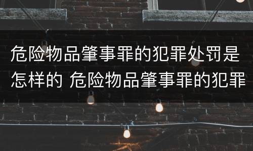 危险物品肇事罪的犯罪处罚是怎样的 危险物品肇事罪的犯罪处罚是怎样的法律