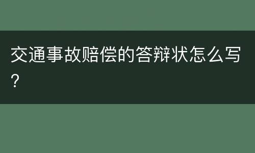 交通事故赔偿的答辩状怎么写?