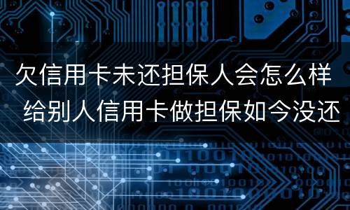 欠信用卡未还担保人会怎么样 给别人信用卡做担保如今没还怎么办