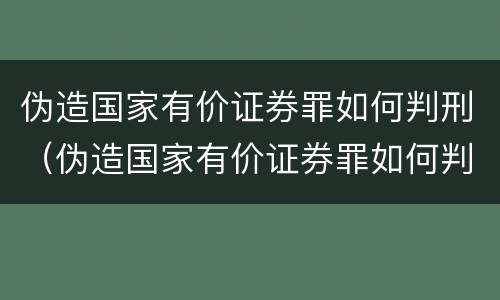 伪造国家有价证券罪如何判刑（伪造国家有价证券罪如何判刑案例）