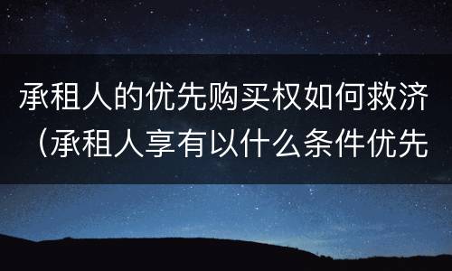 承租人的优先购买权如何救济（承租人享有以什么条件优先购买的权利）
