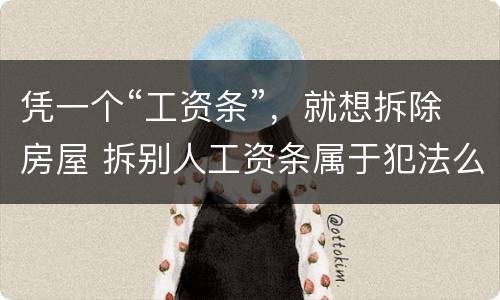 凭一个“工资条”，就想拆除房屋 拆别人工资条属于犯法么