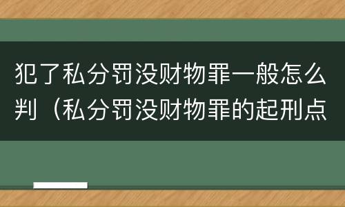 犯了私分罚没财物罪一般怎么判（私分罚没财物罪的起刑点）