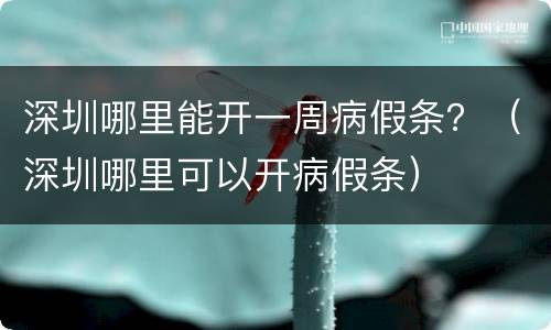 深圳哪里能开一周病假条？（深圳哪里可以开病假条）
