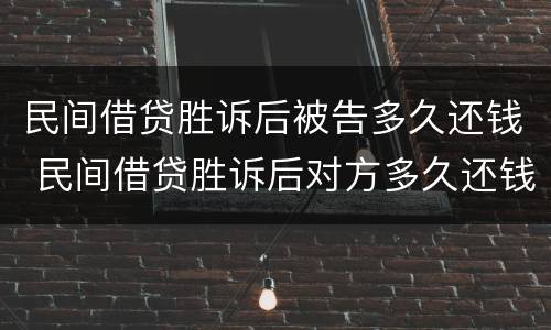 民间借贷胜诉后被告多久还钱 民间借贷胜诉后对方多久还钱