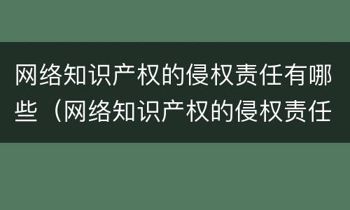 网络知识产权的侵权责任有哪些（网络知识产权的侵权责任有哪些类型）
