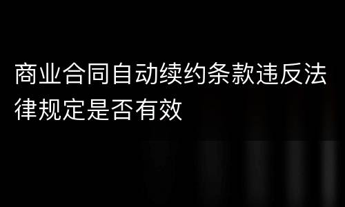 商业合同自动续约条款违反法律规定是否有效