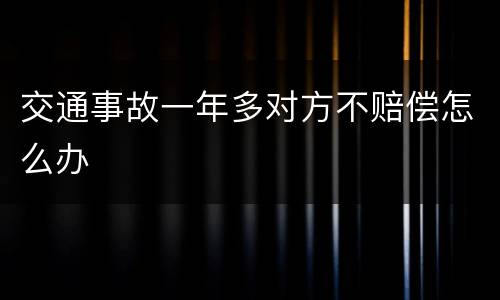 交通事故一年多对方不赔偿怎么办