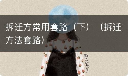 拆迁方常用套路（下）（拆迁方法套路）