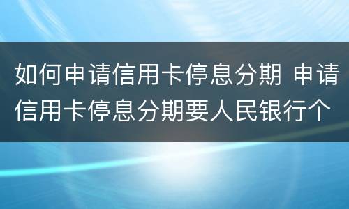如何申请信用卡停息分期 申请信用卡停息分期要人民银行个人征信吗