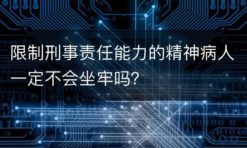 限制刑事责任能力的精神病人一定不会坐牢吗？