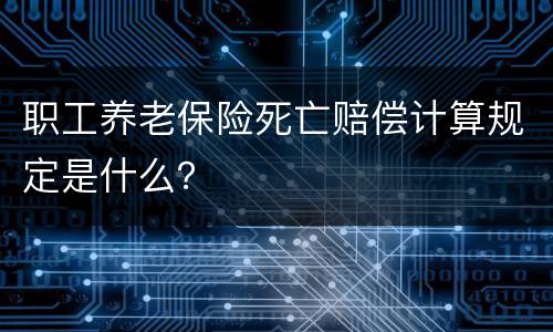 职工养老保险死亡赔偿计算规定是什么？