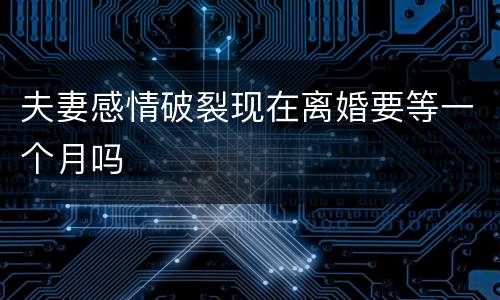 夫妻感情破裂现在离婚要等一个月吗