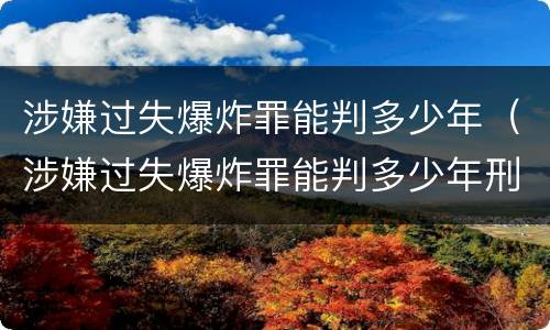 涉嫌过失爆炸罪能判多少年（涉嫌过失爆炸罪能判多少年刑）