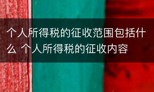 个人所得税的征收范围包括什么 个人所得税的征收内容