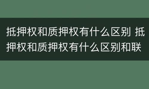 抵押权和质押权有什么区别 抵押权和质押权有什么区别和联系