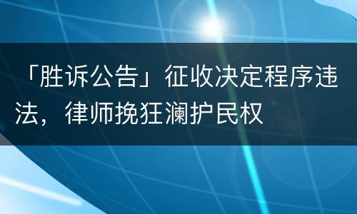 「胜诉公告」征收决定程序违法，律师挽狂澜护民权