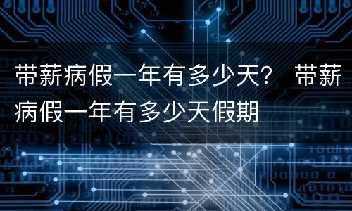 带薪病假一年有多少天？ 带薪病假一年有多少天假期