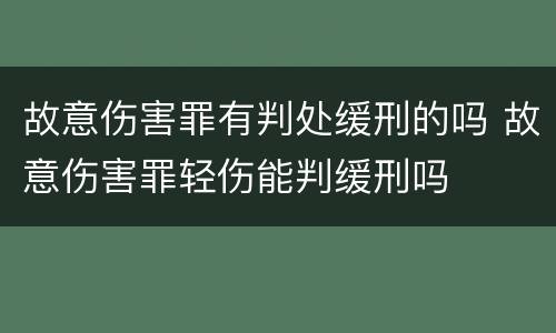 故意伤害罪有判处缓刑的吗 故意伤害罪轻伤能判缓刑吗