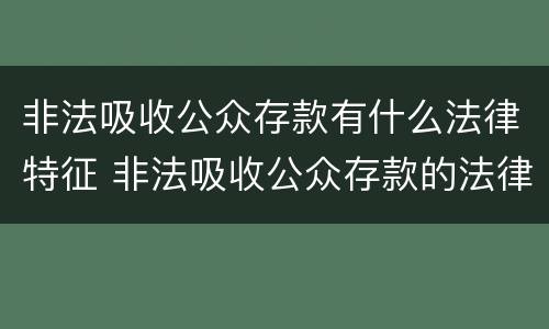 非法吸收公众存款有什么法律特征 非法吸收公众存款的法律定义是什么