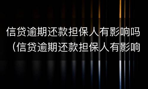 信贷逾期还款担保人有影响吗（信贷逾期还款担保人有影响吗）