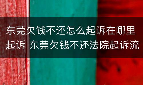 东莞欠钱不还怎么起诉在哪里起诉 东莞欠钱不还法院起诉流程
