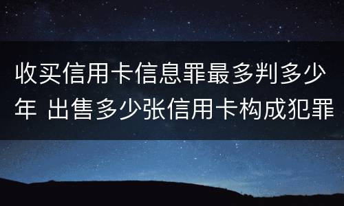收买信用卡信息罪最多判多少年 出售多少张信用卡构成犯罪