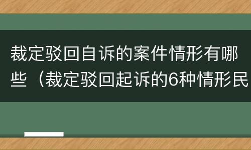 裁定驳回自诉的案件情形有哪些（裁定驳回起诉的6种情形民诉法）