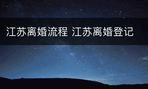 江苏离婚流程 江苏离婚登记