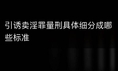 引诱卖淫罪量刑具体细分成哪些标准