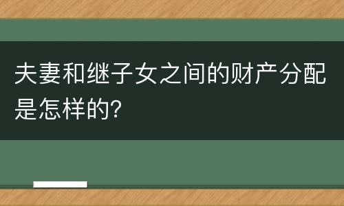 夫妻和继子女之间的财产分配是怎样的？