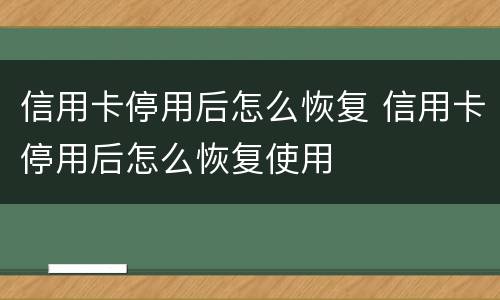 信用卡停用后怎么恢复 信用卡停用后怎么恢复使用