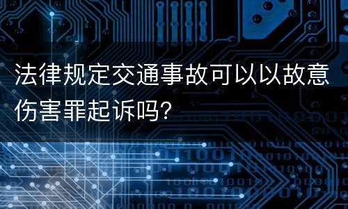 法律规定交通事故可以以故意伤害罪起诉吗？