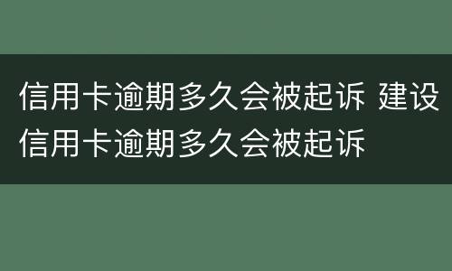 信用卡逾期多久会被起诉 建设信用卡逾期多久会被起诉