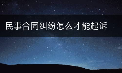 民事合同纠纷怎么才能起诉