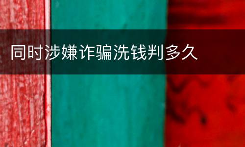 同时涉嫌诈骗洗钱判多久